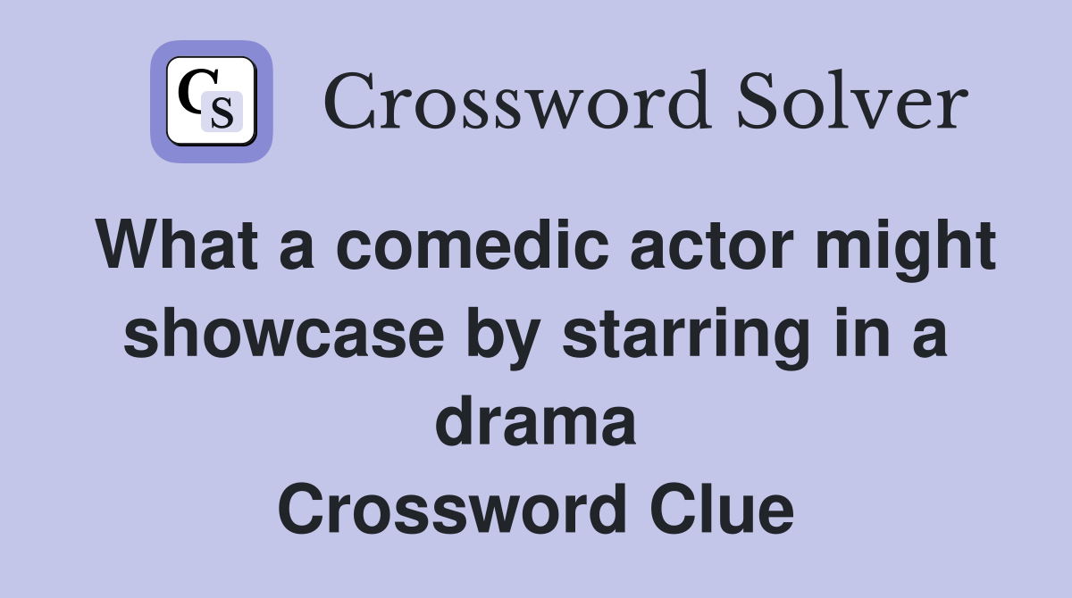 What a comedic actor might showcase by starring in a drama Crossword